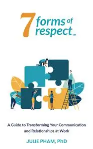 7 Forms of Respect: A Guide to Transforming Your Communication and Relationships at Work