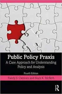 Public Policy Praxis: A Case Approach for Understanding Policy and Analysis Ed 4