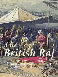 The British Raj: The History and Legacy of Great Britain’s Imperialism in India and the Indian Subcontinent