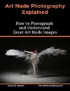 NEW: Art Nude Photography Explained: How to Photograph and Understand Great Art Nude Images