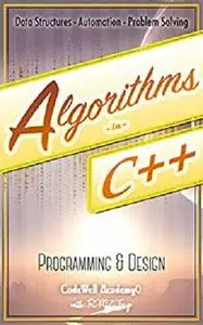 Algorithms: C++:  Data Structures, Automation & Problem Solving, w/ Programming & Design