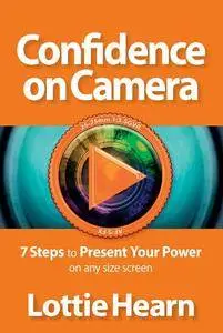 Confidence on Camera : 7 Steps to Present Your Power on Any Size Screen