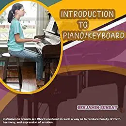 INTRODUCTION TO PIANO/KEYBOARD: Ultimate Beginner's Guide to Playing the Piano in 30 days