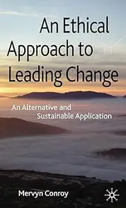 An Ethical Approach to Leading Change: An Alternative and Sustainable Application