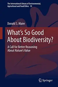 What’s So Good About Biodiversity?: A Call for Better Reasoning About Nature’s Value