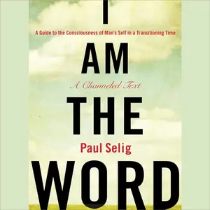 I Am the Word: A Guide to the Consciousness of Man's Self in a Transitioning Time [Audiobook]