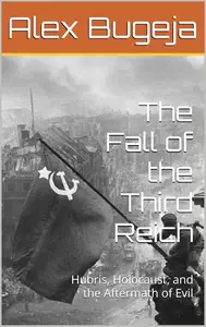 The Fall of the Third Reich: Hubris, Holocaust, and the Aftermath of Evil