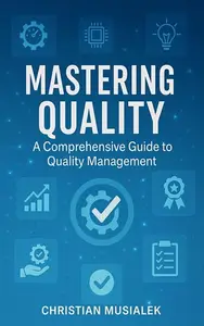MASTERING QUALITY: A Comprehensive Guide to Quality Management