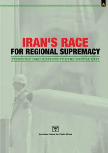 Iran' s Race for Regional Supremacy: Strategic Implications for the Middle East