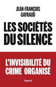 Jean-François Gayraud, "Les sociétés du silence: L'invisibilité du crime organisé"