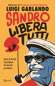 Sandro libera tutti. Storia di Pertini, il partigiano che diventò presidente - Luigi Garlando