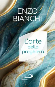Enzo Bianchi - L’arte della preghiera
