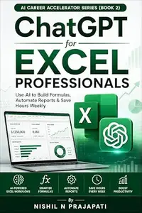 ChatGPT for Excel Professionals: Use AI to Build Formulas, Automate Reports & Save Hours Weekly