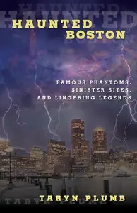 Haunted Boston : Famous Phantoms, Sinister Sites, and Lingering Legends