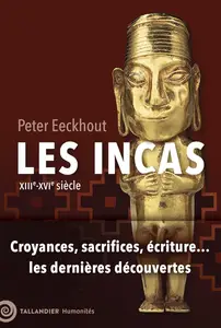 Les Incas: XIIIe-XVIe siècle. Croyances, sacrifices, écritures... les dernières découvertes - Peter Eeckhout