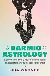 Karmic Astrology: Discover Your Souls Path of Reincarnation and Reveal the Why of Your Natal Chart