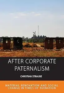 After Corporate Paternalism: Material Renovation and Social Change in Times of Ruination