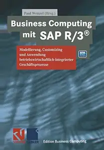 Business Computing mit SAP R/3®: Modellierung, Customizing und Anwendung betriebswirtschaftlich-integrierter Geschäftsprozesse