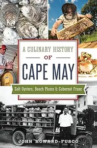 Culinary History of Cape May, A: Salt Oysters, Beach Plums & Cabernet Franc