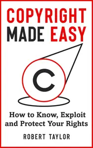 Copyright Made Easy: How to Know, Exploit and Protect Your Rights