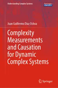 Complexity Measurements and Causation for Dynamic Complex Systems (Understanding Complex Systems)