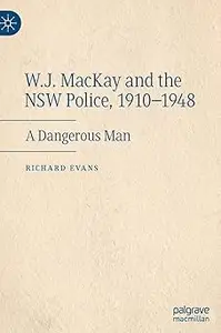 W.J. MacKay and the NSW Police, 1910–1948: A Dangerous Man
