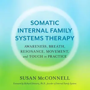 Somatic Internal Family Systems Therapy: Awareness, Breath, Resonance, Movement, and Touch in Practice