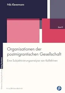 Organisationen der postmigrantischen Gesellschaft. Eine Subjektivierungsanalyse von Kollektiven