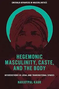 Hegemonic Masculinity, Caste, and the Body: Intersections in Local and Transnational Spaces