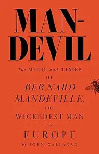 Man-Devil: The Mind and Times of Bernard Mandeville, the Wickedest Man in Europe