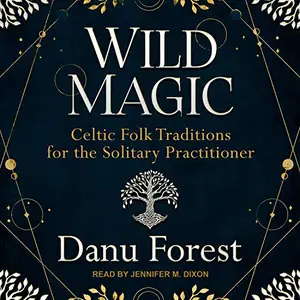 Wild Magic: Celtic Folk Traditions for the Solitary Practitioner [Audiobook]
