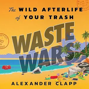 Waste Wars: The Wild Afterlife of Your Trash [Audiobook]