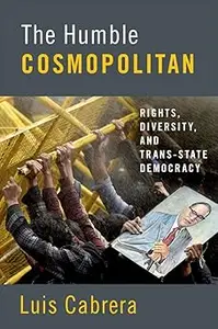 The Humble Cosmopolitan: Rights, Diversity, and Trans-state Democracy