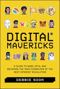 Digital Mavericks: A Guide to Web3, NFTS, and Becoming the Main Character of the Next Internet Revolution