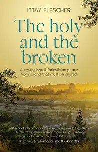 The Holy and the Broken: A cry for Israeli-Palestinian peace from a land that must be shared