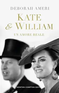 Deborah Ameri - Kate & William. Un amore reale