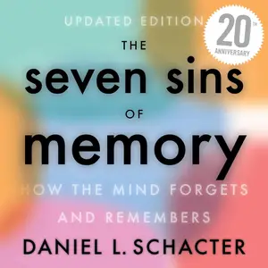 The Seven Sins of Memory: How the Mind Forgets and Remembers