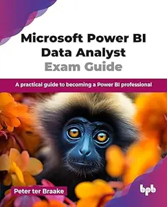 Microsoft Power BI Data Analyst Exam Guide: A practical guide to becoming a Power BI professional