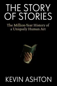 The Story of Stories: The Million-Year History of a Uniquely Human Art