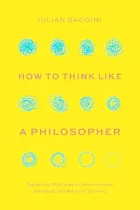 How to Think like a Philosopher: Twelve Key Principles for More Humane, Balanced, and Rational Thinking