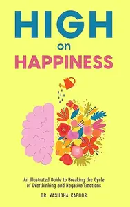 High on Happiness: An Illustrated Guide to Breaking the Cycle of Overthinking and Negative Emotions