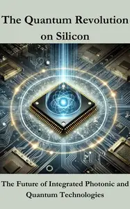The Quantum Revolution on Silicon: The Future of Integrated Photonic and Quantum Technologies