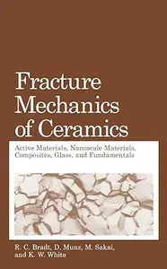 Fracture Mechanics of Ceramics: Active Materials, Nanoscale Materials, Composites, Glass, and Fundamentals