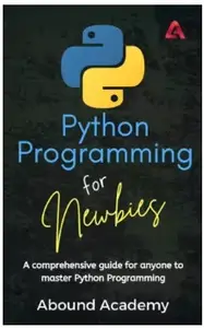 Python Programming for Newbies: ​A comprehensive guide for anyone to master Python Programming