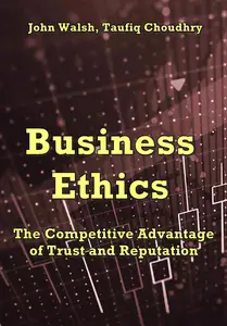 "Business Ethics: The Competitive Advantage of Trust and Reputation" ed. by John Walsh, Taufiq Choudhry