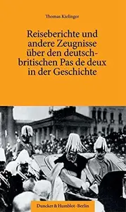 Reiseberichte und andere Zeugnisse über den deutsch-britischen Pas de deux in der Geschichte