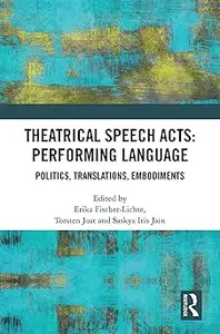 Theatrical Speech Acts: Performing Language: Politics, Translations, Embodiments