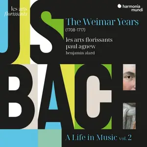 Les Arts Florissants, Paul Agnew & Benjamin Alard - J. S. Bach: A Life in Music (Vol. 2) - The Weimar Years (1708-1717) (2025)