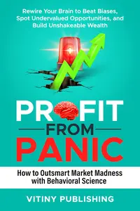 Profit from Panic: How to Outsmart Market Madness with Behavioral Science