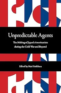 Unpredictable Agents: The Making of Japan’s Americanists during the Cold War and Beyond